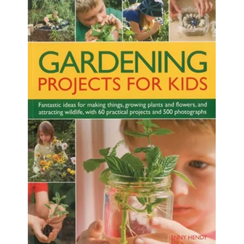 Gardening Projects for Kids: Fantastic Ideas for Making Things, Growing Plants and Flowers, and Attracting Wildlife, with 60 Practical Projects and 50 - Paperback